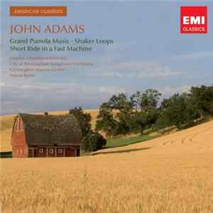 John Adams - London Chamber Orchestra, City of Birmingham Symphony Orchestra, Christopher Warren-Green, Simon Rattle - Grand Pianola Music • Shaker Loops • Short Ride In A Fast Machine mp3
