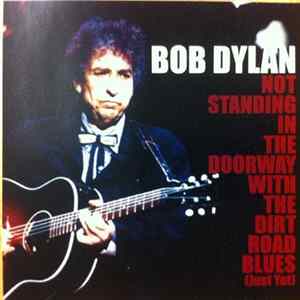 Bob Dylan - Not Standing In The Doorway With The Dirt Road Blues (Just Yet) mp3