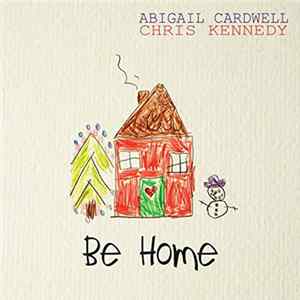 Abigail Cardwell, Chris Kennedy - Be Home mp3
