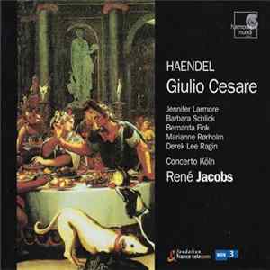 Haendel - Jennifer Larmore, Barbara Schlick, Bernarda Fink, Marianne Rørholm, Derek Lee Ragin, Furio Zanasi, Dominique Visse, Olivier Lallouette, Concerto Köln, René Jacobs - Giulio Cesare mp3