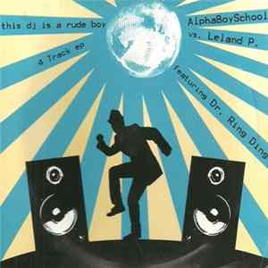 AlphaBoySchool vs. Leland P. Featuring Dr. Ring Ding - This Dj Is A Rude Boy mp3