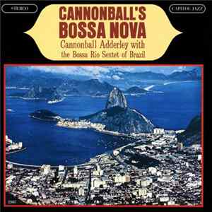 Cannonball Adderley With The Bossa Rio Sextet Of Brazil - Cannonball's Bossa Nova mp3