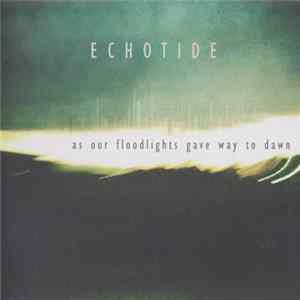 Echotide - As Our Floodlights Gave Way To Dawn mp3