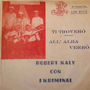 Robert Kaly, I Kriminal - Ti Troverò / All'Alba Verrò mp3