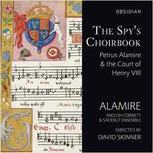 Alamire, The English Cornett And Sackbut Ensemble - The Spy's Choirbook: Petrus Alamire & the Court of Henry VIII mp3