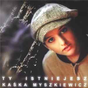 Kaśka Myszkiewicz - Ty Istniejesz mp3