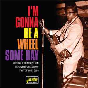 Various - I’m Gonna Be A Wheel Some Day – Original Recordings From Manchester’s Legendary Twisted Wheel Club mp3