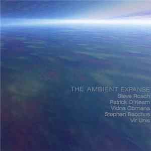 Steve Roach / Patrick O'Hearn / Vidna Obmana / Stephen Bacchus / Vir Unis - The Ambient Expanse mp3