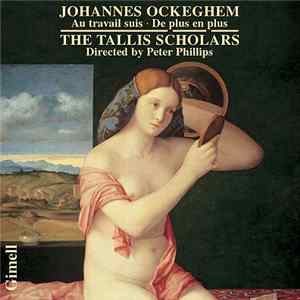 Johannes Ockeghem, The Tallis Scholars, Peter Phillips - Au Travail Suis - De Plus En Plus mp3
