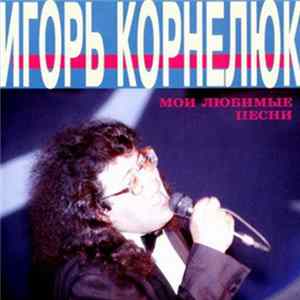 Игорь Корнелюк - Мои Любимые Песни mp3