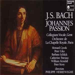J. S. Bach – Collegium Vocale, Gent, Orchestre De La Chapelle Royale, Paris, Philippe Herreweghe - Johannes Passion mp3