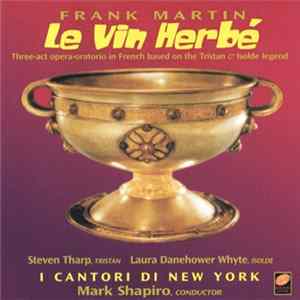 Frank Martin / Steven Tharp, Laura Danehower Whyte, I Cantori di New York, Mark Shapiro - Le Vin Herbé mp3
