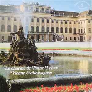 Franz Lehár, Oscar Straus, Rudolf Sieczynski, Roman Stolz - Le Charme de Franz Lehar - Vienne, ô Ville Exquise mp3