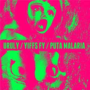 Uruly / Yiffs Fy / Puta Malaria - Uruly / Yiffs Fy / Puta Malaria mp3