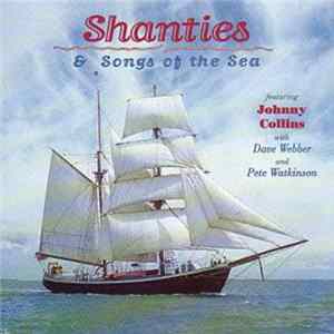 Johnny Collins With Dave Webber, Pete Watkinson - Shanties & Songs Of The Sea mp3