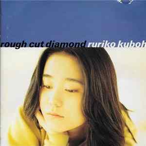 Ruriko Kuboh = 久宝留理子 - Rough Cut Diamond mp3