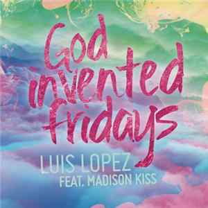 Luis Lopez Feat. Madison Kiss - God Invented Fridays mp3