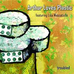 Arthur Loves Plastic, Lisa Moscatiello - Troubled mp3