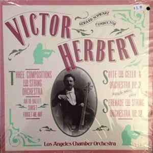 Victor Herbert / Gerard Schwarz Conductor The Los Angeles Chamber Orchestra - Suite For Cello And Orchestra, Op. 3 / Three Compositions For String Orchestra / Serenade For String Orchestra, Op. 12 mp3
