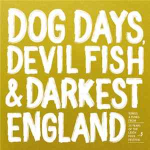 Various - Dog Days, Devil Fish & Darkest England : Songs & Tunes From 25 Years Of The Leigh Folk Festival mp3