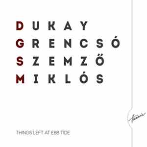 Dukay / Grencsó / Szemző / Miklós - Things Left At Ebb Tide / Hátrahagyott Dolgok Apály Idején mp3