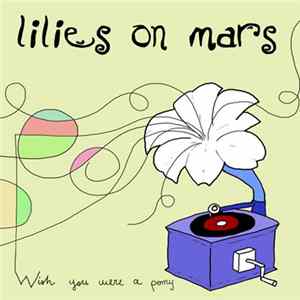 Lilies On Mars - Wish You Were A Pony mp3