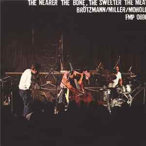 Brötzmann / Miller / Moholo - The Nearer The Bone, The Sweeter The Meat mp3