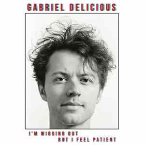 Gabriel Delicious - I'm Wigging Out But I Feel Patient mp3