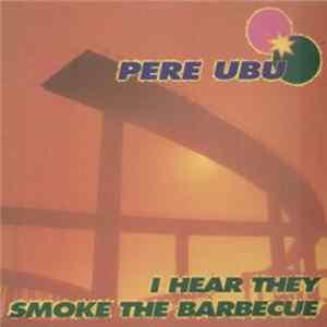 Pere Ubu - I Hear They Smoke The Barbecue mp3