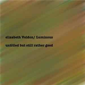 elizabeth Veldon / Luminous - Untitled But Still Rather Good mp3
