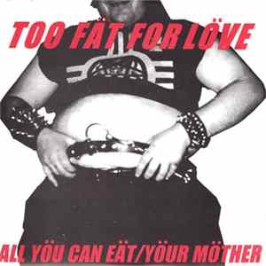 All You Can Eat / Your Mother - Too Fat For Love mp3