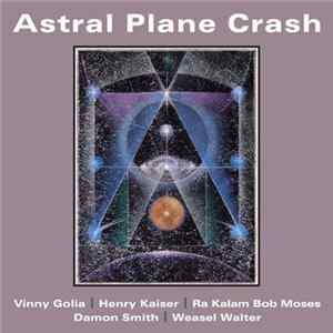 Vinny Golia | Henry Kaiser | Ra Kalam Bob Moses | Damon Smith | Weasel Walter - Astral Plane Crash mp3
