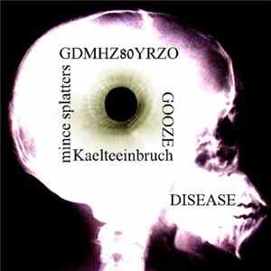 GDMHZ80YRZO / Mince Splatters / Kaelteeinbruch / Gooze - Disease mp3