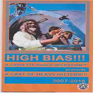 Various - High Bias!!! A Cassette-Based Operation™ presents A Cast Of Heavy Hitters 2007-2016 mp3