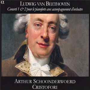 Ludwig van Beethoven - Arthur Schoonderwoerd, Cristofori - Concerti 1 & 2 Pour Le Pianoforte Avec Accompagnement D'Orchestre mp3