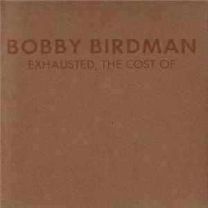Bobby Birdman - Exhausted, The Cost Of mp3