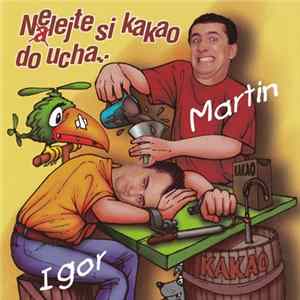 Igor, Martin - Nelejte Si Kakao Do Ucha mp3