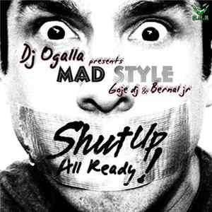 Ogalla Presents Mad Style - Shut Up All Ready! mp3