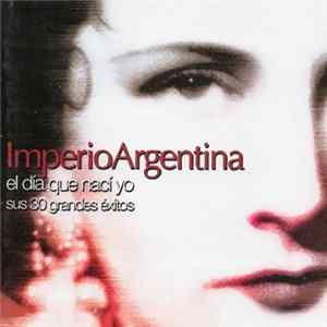 Imperio Argentina - El Día Que Nací Yo (Sus 30 Grandes Éxitos) mp3