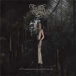 Talitha Rise - An Abandoned Orchid House mp3