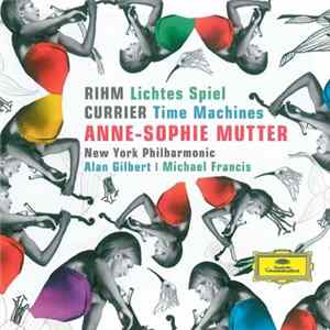 Rihm / Currier – Anne-Sophie Mutter, New York Philharmonic, Alan Gilbert , Michael Francis - Lichtes Spiel / Time Machines mp3