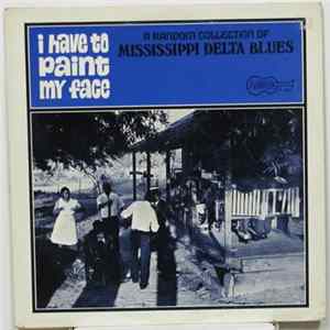 Various - I Have To Paint My Face - A Random Collection Of Mississippi Delta Blues mp3
