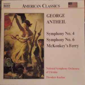 George Antheil - National Symphony Orchestra Of Ukraine, Theodore Kuchar - Symphony No. 4 / Symphony No. 6 / McKonkey's Ferry mp3