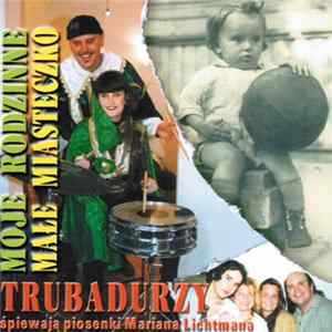 Trubadurzy - Moje Rodzinne Małe Miasteczko; Trubadurzy Śpiewają Piosenki Mariana Lichtmana mp3