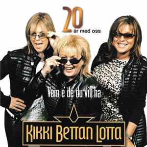 Kikki, Bettan, Lotta - Vem E' De' Du Vill Ha (20 År Med Oss) mp3