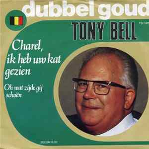 Tony Bell - Charel, Ik Heb Uw Kat Gezien / Oh Wat Zijde Gij Schoën mp3