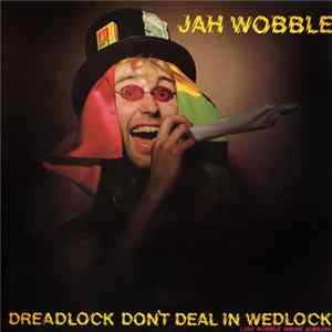 Jah Wobble - Dreadlock Don't Deal In Wedlock mp3