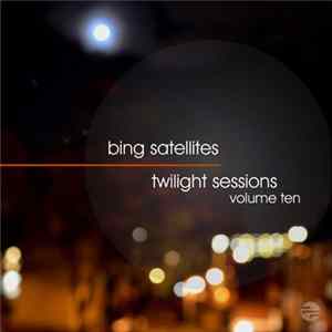 Bing Satellites - Twilight Sessions Volume Ten mp3