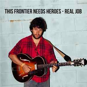 This Frontier Needs Heroes - Real Job mp3