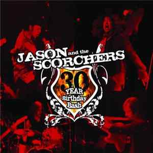 Jason & The Scorchers - 30 Year Birthday Bash mp3